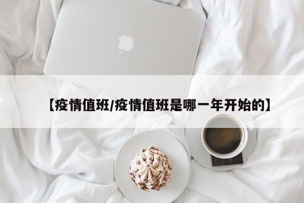 【疫情值班/疫情值班是哪一年开始的】