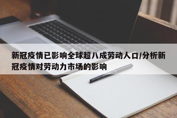 新冠疫情已影响全球超八成劳动人口/分析新冠疫情对劳动力市场的影响