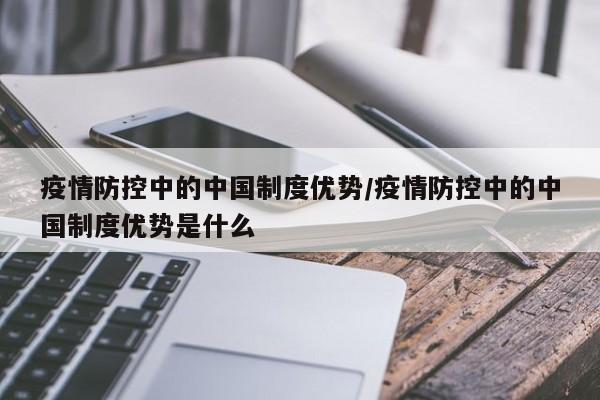 疫情防控中的中国制度优势/疫情防控中的中国制度优势是什么