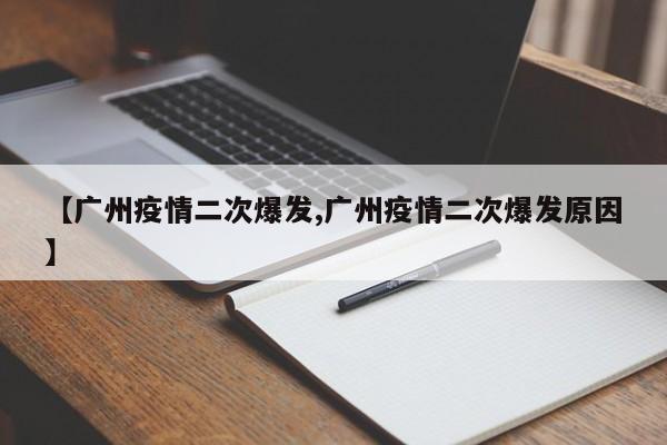 【广州疫情二次爆发,广州疫情二次爆发原因】