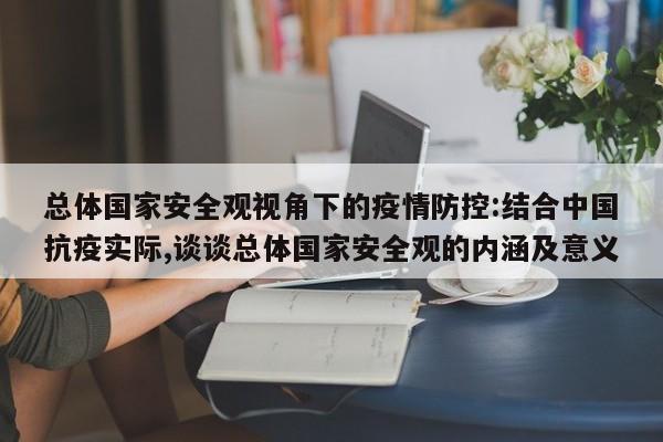 总体国家安全观视角下的疫情防控:结合中国抗疫实际,谈谈总体国家安全观的内涵及意义
