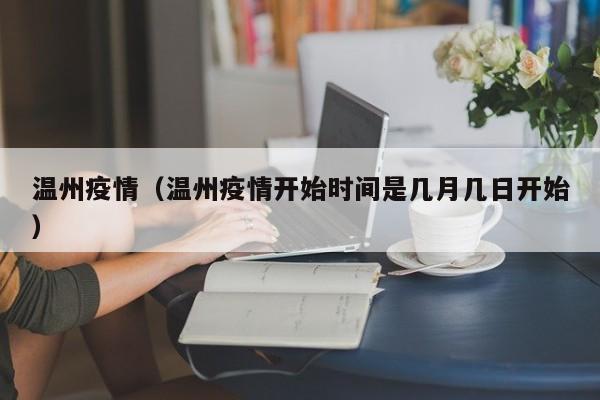 温州疫情（温州疫情开始时间是几月几日开始）