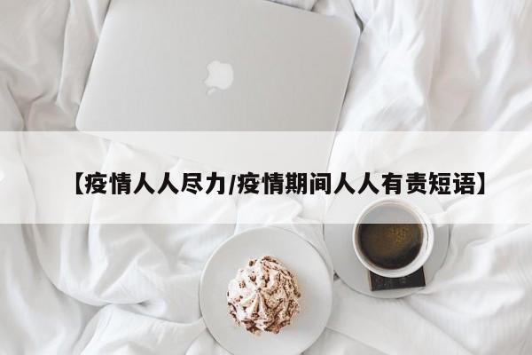 【疫情人人尽力/疫情期间人人有责短语】