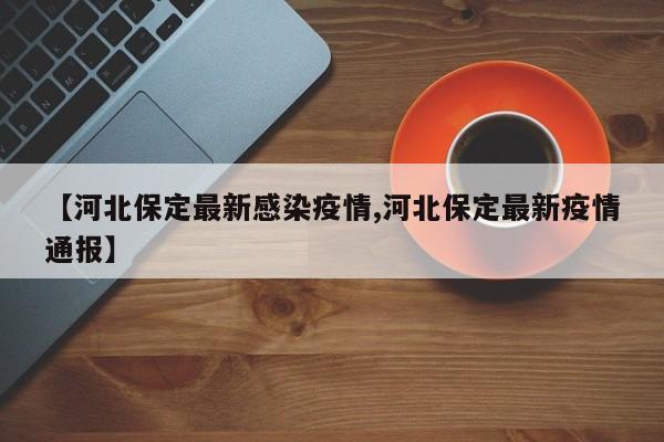 【河北保定最新感染疫情,河北保定最新疫情通报】