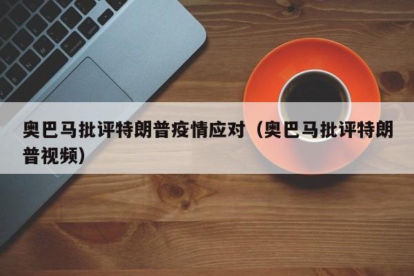 奥巴马批评特朗普疫情应对(奥巴马批评特朗普视频)