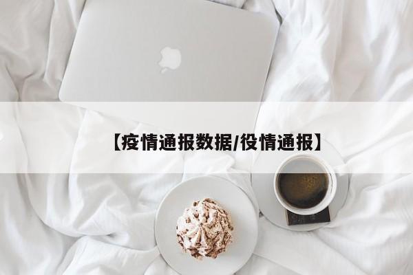 【疫情通报数据/役情通报】