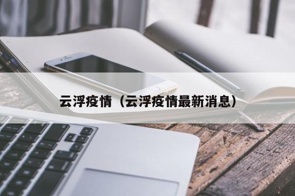 云浮疫情（云浮疫情最新消息）