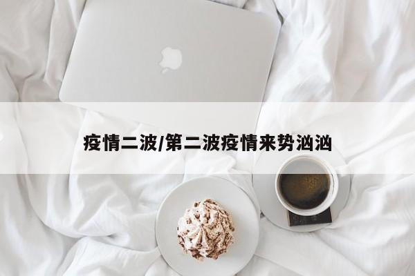 疫情二波/第二波疫情来势汹汹