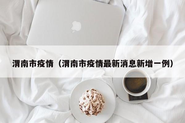 渭南市疫情(渭南市疫情最新消息新增一例)