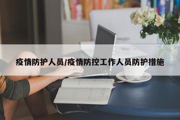 疫情防护人员/疫情防控工作人员防护措施