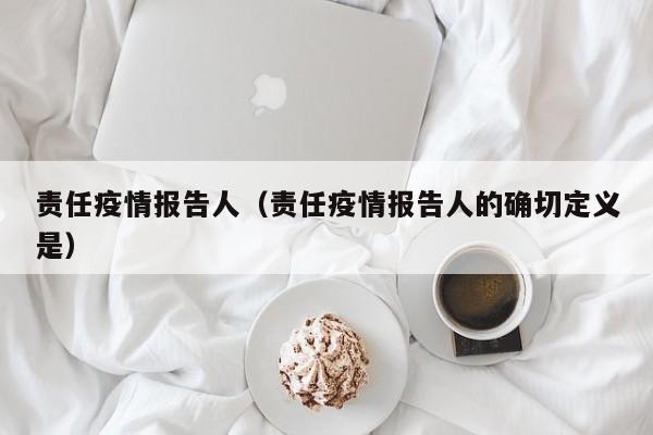 责任疫情报告人（责任疫情报告人的确切定义是）