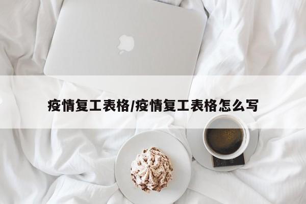 疫情复工表格/疫情复工表格怎么写