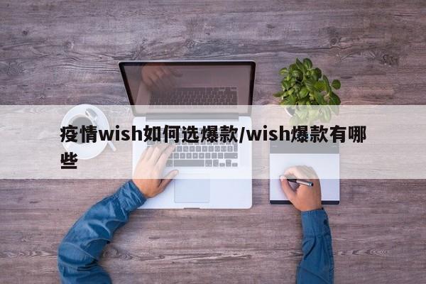 疫情wish如何选爆款/wish爆款有哪些