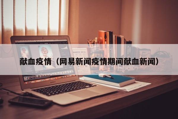 献血疫情（网易新闻疫情期间献血新闻）
