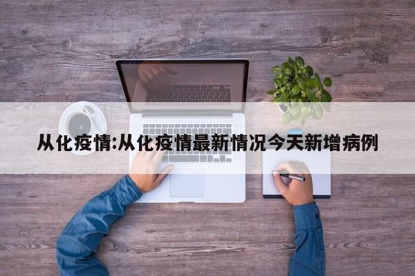 从化疫情:从化疫情最新情况今天新增病例