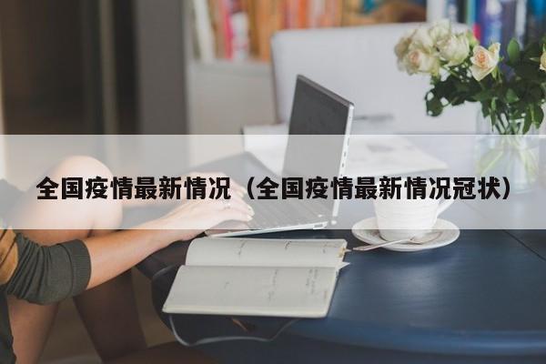 全国疫情最新情况（全国疫情最新情况冠状）