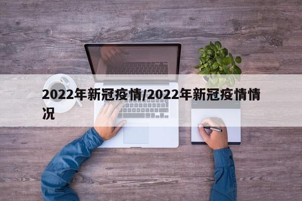 2022年新冠疫情/2022年新冠疫情情况