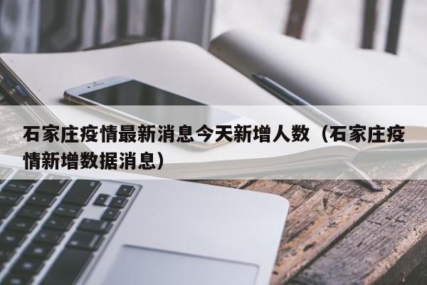 石家庄疫情最新消息今天新增人数（石家庄疫情新增数据消息）