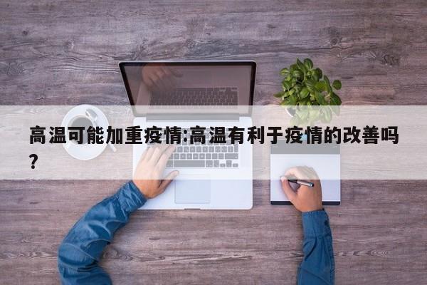 高温可能加重疫情:高温有利于疫情的改善吗?