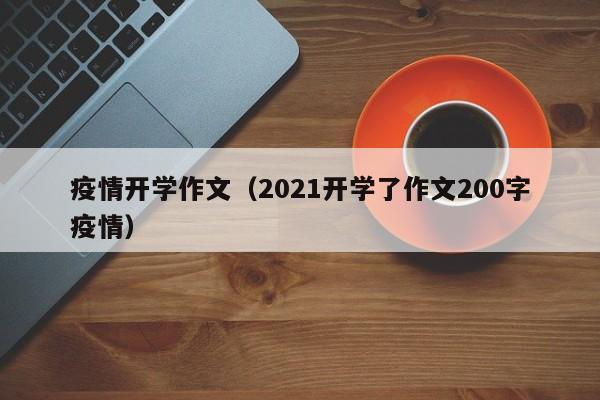 疫情开学作文（2021开学了作文200字疫情）