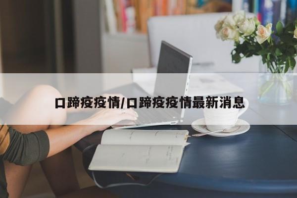 口蹄疫疫情/口蹄疫疫情最新消息