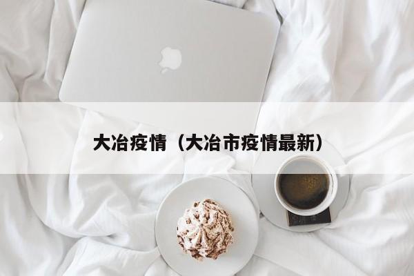 大冶疫情（大冶市疫情最新）