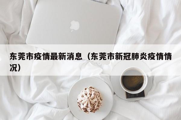 东莞市疫情最新消息（东莞市新冠肺炎疫情情况）