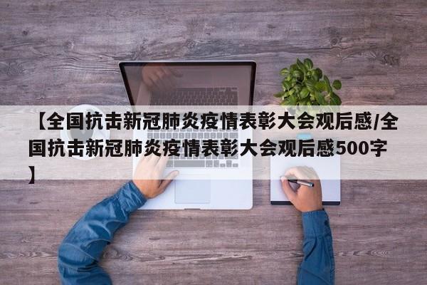 【全国抗击新冠肺炎疫情表彰大会观后感/全国抗击新冠肺炎疫情表彰大会观后感500字】