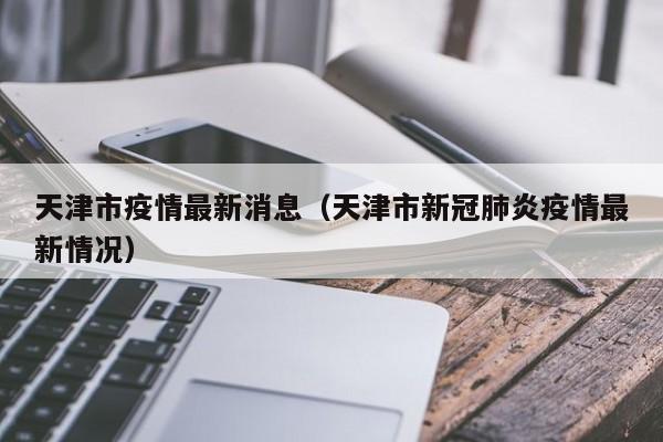 天津市疫情最新消息(天津市新冠肺炎疫情最新情况)