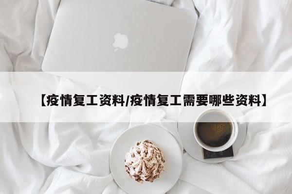 【疫情复工资料/疫情复工需要哪些资料】