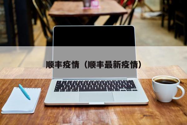 顺丰疫情（顺丰最新疫情）