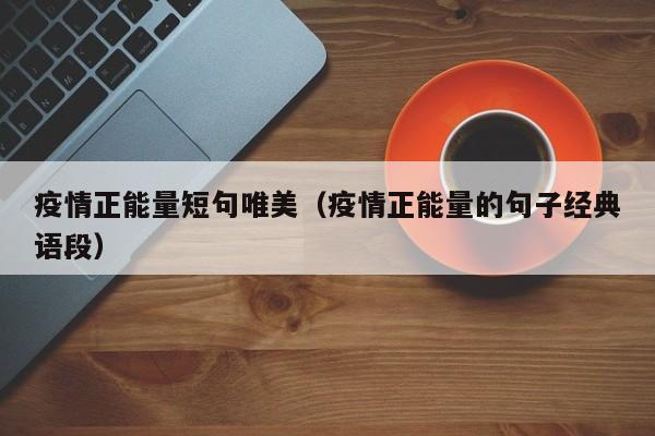 疫情正能量短句唯美（疫情正能量的句子经典语段）