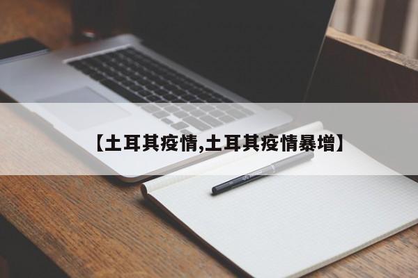 【土耳其疫情,土耳其疫情暴增】