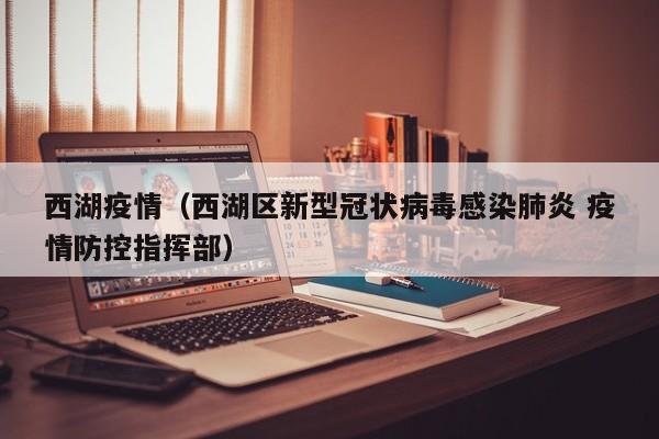 西湖疫情（西湖区新型冠状病毒感染肺炎 疫情防控指挥部）
