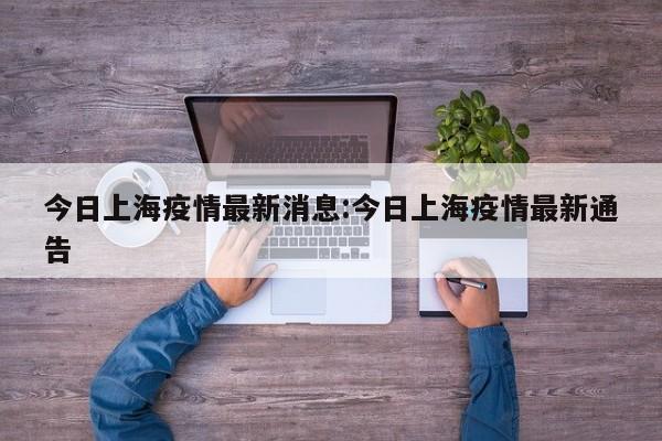 今日上海疫情最新消息:今日上海疫情最新通告