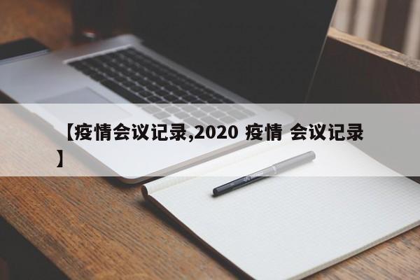 【疫情会议记录,2020 疫情 会议记录】