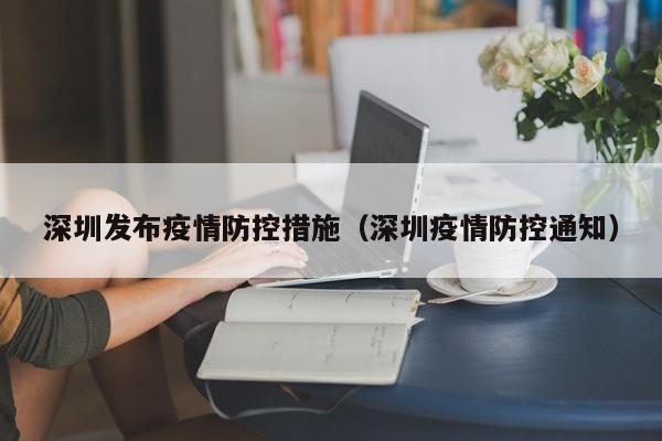 深圳发布疫情防控措施（深圳疫情防控通知）