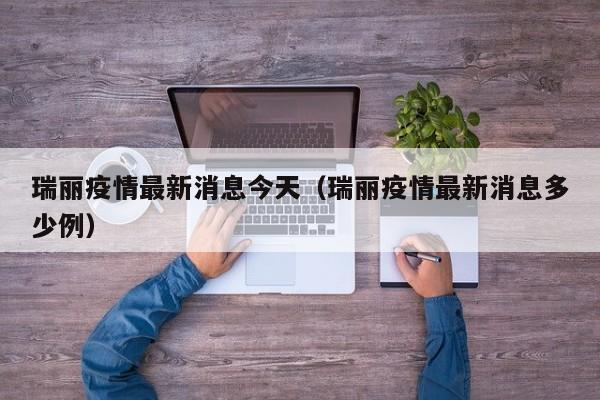 瑞丽疫情最新消息今天（瑞丽疫情最新消息多少例）