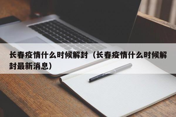 长春疫情什么时候解封(长春疫情什么时候解封最新消息)