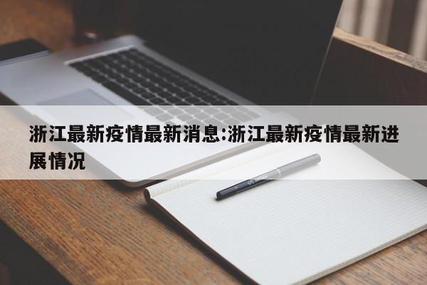 浙江最新疫情最新消息:浙江最新疫情最新进展情况