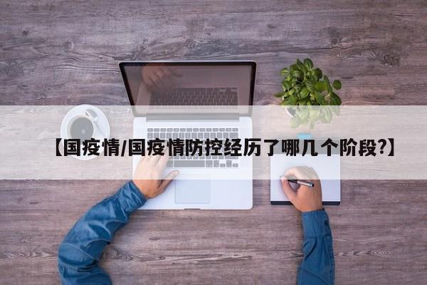 【国疫情/国疫情防控经历了哪几个阶段?】