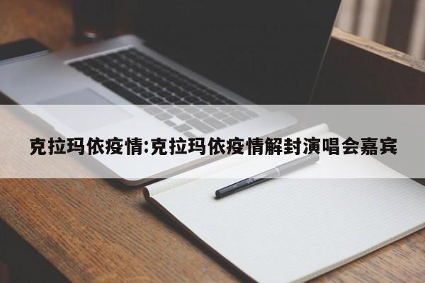 克拉玛依疫情:克拉玛依疫情解封演唱会嘉宾