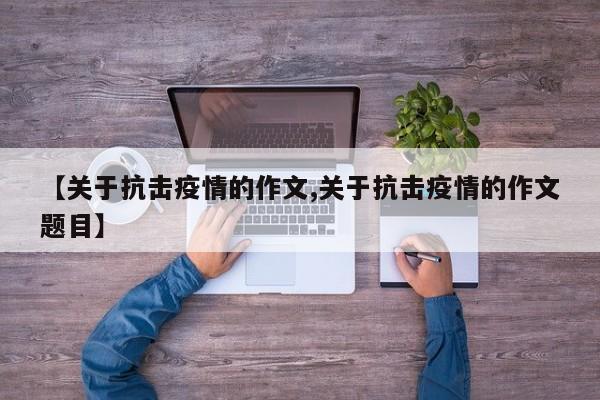 【关于抗击疫情的作文,关于抗击疫情的作文题目】