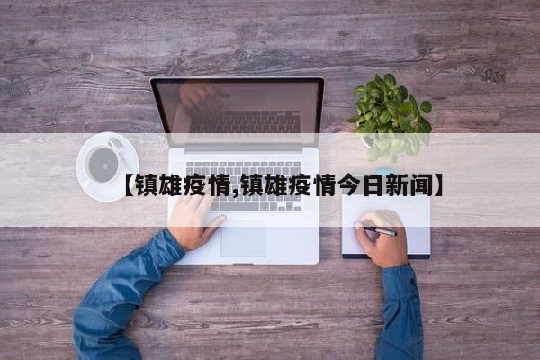 【镇雄疫情,镇雄疫情今日新闻】