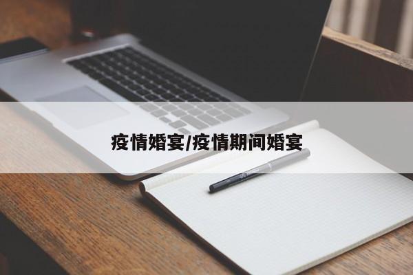 疫情婚宴/疫情期间婚宴