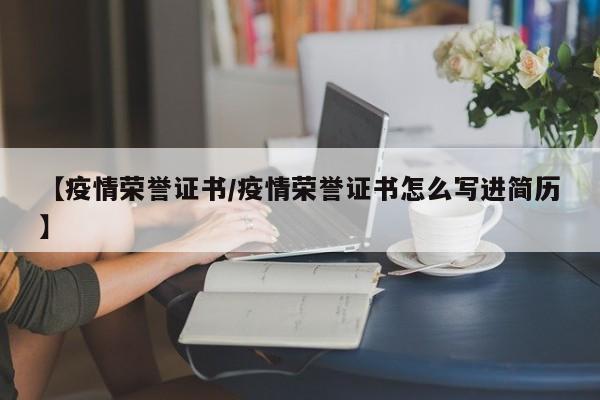 【疫情荣誉证书/疫情荣誉证书怎么写进简历】