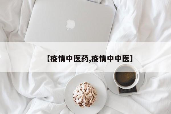 【疫情中医药,疫情中中医】
