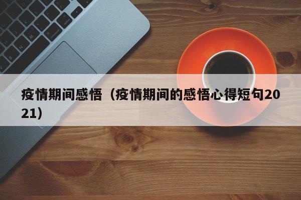 疫情期间感悟(疫情期间的感悟心得短句2021)