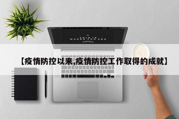 【疫情防控以来,疫情防控工作取得的成就】