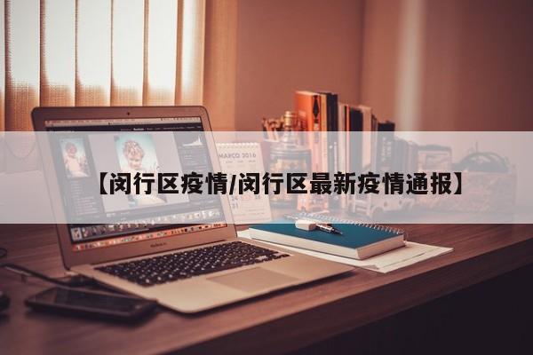 【闵行区疫情/闵行区最新疫情通报】
